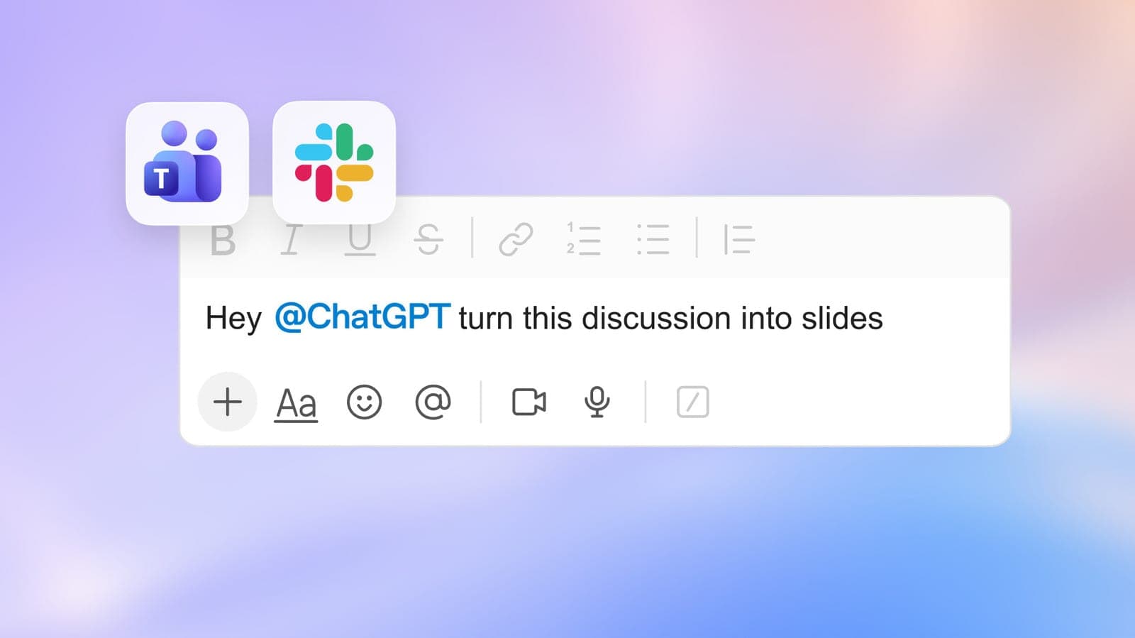 A Slack or Microsoft Teams message composer showing a message that reads 'Hey @ChatGPT turn this discussion into slides,' with Teams and Slack app icons above it.